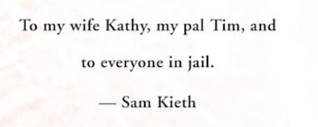 "To my wife Kathy, my pal Tim, and to everyone in jail. - Sam Kieth"